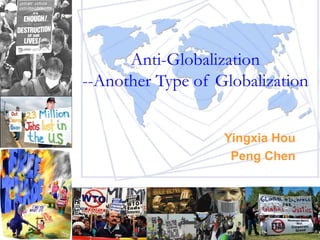 Anti-Globalization
--Another Type of Globalization
Yingxia Hou
Peng Chen
 