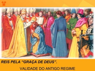 REIS PELA “GRAÇA DE DEUS”.
VALIDADE DO ANTIGO REGIME
 