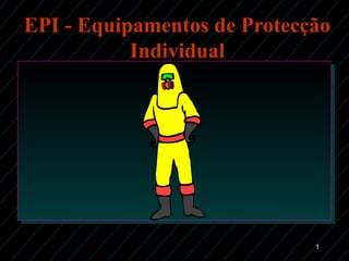 1
EPI - Equipamentos de Protecção
Individual
 