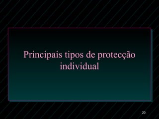 20
Principais tipos de protecção
individual
 