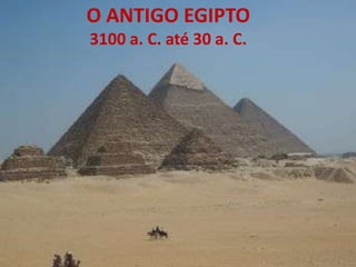 O ANTIGO EGIPTO 3100 a. C. até 30 a. C. 