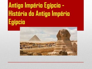 Antigo Império Egípcio -
História do Antigo Império
Egípcio
 