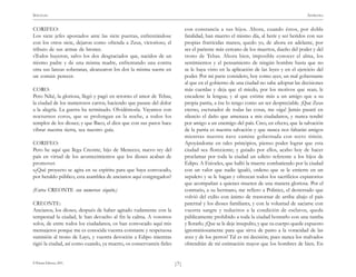 )7(
SÓFOCLES ANTÍGONA
© Pehuén Editores, 2001.
CORIFEO:
Los siete jefes apostados ante las siete puertas, enfrentándose
con los otros siete, dejaron como ofrenda a Zeus, victorioso, el
tributo de sus armas de bronce.
«Todos huyeron, salvo los dos desgraciados que, nacidos de un
mismo padre y de una misma madre, enfrentando una contra
otra sus lanzas soberanas, alcanzaron los dos la misma suerte en
un común perecer.
CORO:
Pero Niké, la gloriosa, llegó y pagó en retorno el amor de Tebas,
la ciudad de los numerosos carros, haciendo que pasase del dolor
a la alegría. La guerra ha terminado. Olvidémosla. Vayamos con
nocturnos coros, que se prolongan en la noche, a todos los
templos de los dioses; y que Baco, el dios que con sus pasos hace
vibrar nuestra tierra, sea nuestro guía.
CORIFEO:
Pero he aquí que llega Creonte, hijo de Meneceo, nuevo rey del
país en virtud de los acontecimientos que los dioses acaban de
promover.
«¿Qué proyecto se agita en su espíritu para que haya convocado,
por heraldo público, esta asamblea de ancianos aquí congregados?
(Entra CREONTE con numeroso séquito.)
CREONTE:
Ancianos, los dioses, después de haber agitado rudamente con la
tempestad la ciudad, le han devuelto al fin la calma. A vosotros
solos, de entre todos los ciudadanos, os han convocado aquí mis
mensajeros porque me es conocida vuestra constante y respetuosa
sumisión al trono de Layo, y vuestra devoción a Edipo mientras
rigió la ciudad, así como cuando, ya muerto, os conservasteis fieles
con constancia a sus hijos. Ahora, cuando éstos, por doble
fatalidad, han muerto el mismo día, al herir y ser heridos con sus
propias fratricidas manos, quedo yo, de ahora en adelante, por
ser el pariente más cercano de los muertos, dueño del poder y del
trono de Tebas. Ahora bien, imposible conocer el alma, los
sentimientos y el pensamiento de ningún hombre hasta que no
se le haya visto en la aplicación de las leyes y en el ejercicio del
poder. Por mi parte considero, hoy como ayer, un mal gobernante
al que en el gobierno de una ciudad no sabe adoptar las decisiones
más cuerdas y deja que el miedo, por los motivos que sean, le
encadene la lengua; y al que estime más a un amigo que a su
propia patria, a ése lo tengo como un ser despreciable. ¡Que Zeus
eterno, escrutador de todas las cosas, me oiga! Jamás pasaré en
silencio el daño que amenaza a mis ciudadanos, y nunca tendré
por amigo a un enemigo del país. Creo, en efecto, que la salvación
de la patria es nuestra salvación y que nunca nos faltarán amigos
mientras nuestra nave camine gobernada con recto timón.
Apoyándome en tales principios, pienso poder lograr que esta
ciudad sea floreciente; y guiado por ellos, acabo hoy de hacer
proclamar por toda la ciudad un edicto referente a los hijos de
Edipo. A Etéocles, que halló la muerte combatiendo por la ciudad
con un valor que nadie igualó, ordeno que se le entierre en un
sepulcro y se le hagan y ofrezcan todos los sacrificios expiatorios
que acompañan a quienes mueren de una manera gloriosa. Por el
contrario, a su hermano, me refiero a Polinice, el desterrado que
volvió del exilio con ánimo de trastornar de arriba abajo el país
paternal y los dioses familiares, y con la voluntad de saciarse con
vuestra sangre y reduciros a la condición de esclavos, queda
públicamente prohibido a toda la ciudad honrarlo con una tumba
y llorarlo. ¡Que se le deje insepulto, y que su cuerpo quede expuesto
ignominiosamente para que sirva de pasto a la voracidad de las
aves y de los perros! Tal es mi decisión; pues nunca los malvados
obtendrán de mí estimación mayor que los hombres de bien. En
 