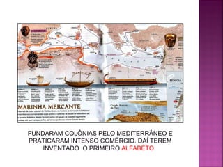 FUNDARAM COLÔNIAS PELO MEDITERRÂNEO E PRATICARAM INTENSO COMÉRCIO. DAÍ TEREM INVENTADO  O PRIMEIRO  ALFABETO .  
