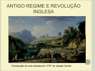 ANTIGO REGIME E REVOLUÇÃO INGLESA “ Construção de uma estrada em 1774” de Joseph Vernet 
