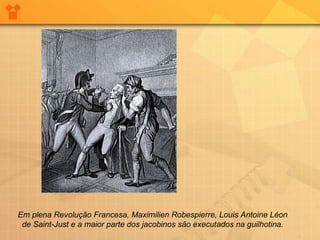                                                                                                                            Em plena Revolução Francesa, Maximilien Robespierre, Louis Antoine Léon de Saint-Just e a maior parte dos jacobinos são executados na guilhotina. 