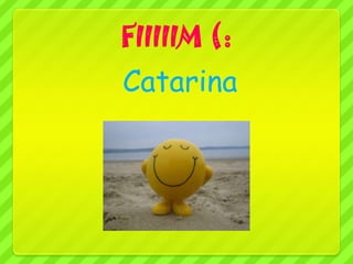 FIIIIIM (:
Catarina
 