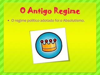 O Antigo Regime
   O regime político adotado foi o Absolutismo.
 