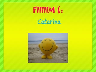 FIIIIIM (:
 Catarina
 