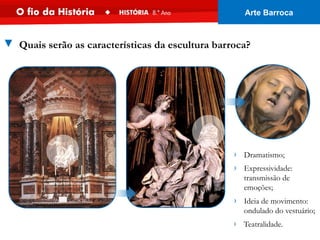 › Teatralidade.
› Dramatismo;
› Ideia de movimento:
ondulado do vestuário;
› Expressividade:
transmissão de
emoções;
▼ Quais serão as características da escultura barroca?
Arte Barroca
 