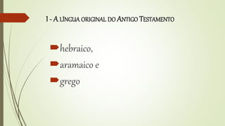 I - A LÍNGUA ORIGINAL DO ANTIGO TESTAMENTO
hebraico,
aramaico e
grego
 