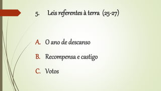 5. Leis referentes à terra (25-27)
A. O ano de descanso
B. Recompensa e castigo
C. Votos
 
