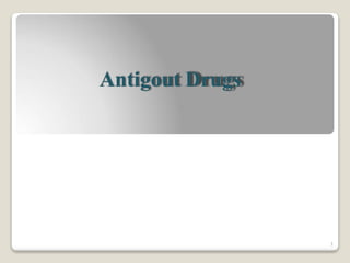Antigout Drugs
1
 