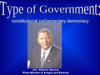 constitutional parliamentary democracy




            Hon. Baldwin Spencer
     Prime Minister of Antigua and Barbuda
 