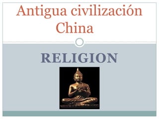 Antigua civilización
     China

   RELIGION
 