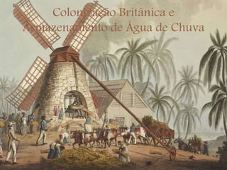 Colonização Britânica e
Armazenamento de Água de Chuva
 