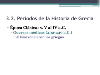 3.2. Periodos de la Historia de Grecia
• Época Clásica: s. V al IV a.C.
▫ Guerras médicas (492-449 a.C.)
 Al final vencieron los griegos.
 