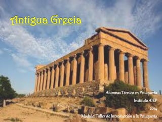 Antigua Grecia
AlumnasTécnicoen Peluquería
InstitutoAIEP
2014
Modulo:Tallerde Introduccióna la Peluquería
 
