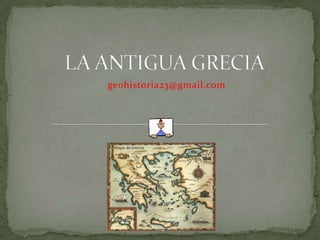 LA ANTIGUA GRECIA geohistoria23@gmail.com 