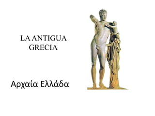 LAANTIGUA
GRECIA
Αρχαία Ελλάδα
 