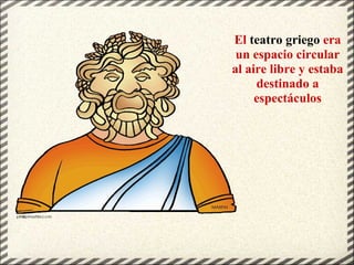 El teatro griego era
un espacio circular
al aire libre y estaba
destinado a
espectáculos
 