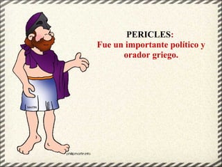 PERICLES:
Fue un importante político y
orador griego.
 