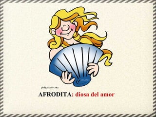 AFRODITA: diosa del amor
 