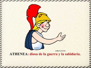 ATHENEA: diosa de la guerra y la sabiduría.
 