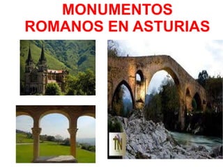MONUMENTOS
ROMANOS EN ASTURIAS
 