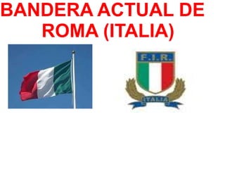 BANDERA ACTUAL DE
ROMA (ITALIA)
 