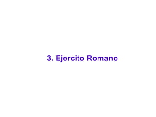 3. Ejercito Romano
 