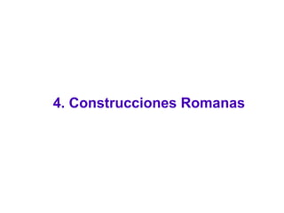 4. Construcciones Romanas
 