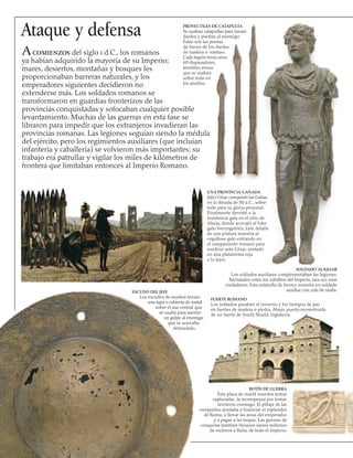 Ataque y defensa
Acomienzos del siglo i d.C., los romanos
ya habían adquirido la mayoría de su Imperio;
mares, desiertos, montañas y bosques les
proporcionaban barreras naturales, y los
emperadores siguientes decidieron no
extenderse más. Los soldados romanos se
transformaron en guardias fronterizos de las
provincias conquistadas y sofocaban cualquier posible
levantamiento. Muchas de las guerras en esta fase se
libraron para impedir que los extranjeros invadieran las
provincias romanas. Las legiones seguían siendo la médula
del ejército, pero los regimientos auxiliares (que incluían
infantería y caballería) se volvieron más importantes: su
trabajo era patrullar y vigilar los miles de kilómetros de
frontera que limitaban entonces al Imperio Romano.
BOTÍN DE GUERRA
Esta placa de marfil muestra armas
capturadas: la recompensa por tomar
territorio enemigo. El pillaje de las
conquistas ayudaba a financiar el esplendor
de Roma, a llenar las arcas del emperador
y a pagar a las tropas. Las guerras de
conquista también llevaron varios millones
de esclavos a Italia, de todo el Imperio.
PROYECTILES DE CATAPULTA
Se usaban catapultas para lanzar
dardos y piedras al enemigo.
Éstas son las puntas
de hierro de los dardos
de madera o «saetas».
Cada legión tenía unos
60 disparadores,
temibles armas
que se usaban
sobre todo en
los asedios.
UNA PROVINCIA GANADA
Julio César conquistó las Galias
en la década de 50 a.C., sobre
todo para su gloria personal.
Finalmente derrotó a la
resistencia gala en el sitio de
Alesia, donde acorraló al líder
galo Vercingetórix. Este detalle
de una pintura muestra al
orgulloso galo entrando en
el campamento romano para
rendirse ante César, sentado
en una plataforma roja
a lo lejos.
SOLDADO AUXILIAR
Los soldados auxiliares complementaban las legiones.
Reclutados entre los súbditos del Imperio, rara vez eran
ciudadanos. Esta estatuilla de bronce muestra un soldado
auxiliar con cota de malla.ESCUDO DEL JEFE
Los escudos de madera tenían
una tapa o cubierta de metal
sobre el asa central que
se usaba para asestar
un golpe al enemigo
que se acercaba
demasiado.
FUERTE ROMANO
Los soldados pasaban el invierno y los tiempos de paz
en fuertes de madera o piedra. Abajo, puerta reconstruida
de un fuerte de South Shield, Inglaterra.
 