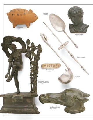 Recipiente
de barro
Lámpara de bronce:
perro con una liebre
en el hocico
Estatuilla de bronce:
Afrodita ajustándose
la sandalia
Cucharón
Ficha de juego
«Victor»
Rueca de plata
Cuchara
de plata
Busto de diosa,
en bronce
 