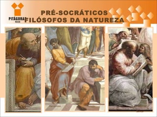 PRÉ-SOCRÁTICOS FILÓSOFOS DA NATUREZA Anaximandro  de Mileto Pitágoras  de Samos Parmênides Heráclito 