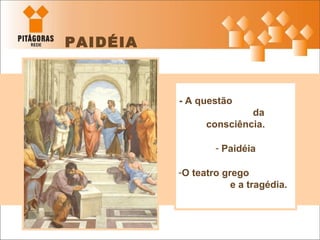 - A questão  da consciência. Paidéia O teatro grego  e a tragédia. PAIDÉIA 