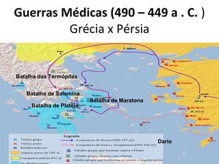 Guerras Médicas (490 – 449 a . C.  ) Grécia x Pérsia Batalha das Termópilas Batalha de Salamina Batalha de Maratona Batalha de Platéia Dario 