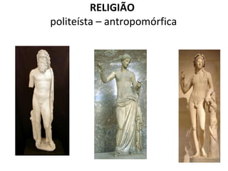 RELIGIÃO  politeísta – antropomórfica 