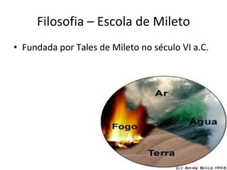 Filosofia – Escola de Mileto Fundada por Tales de Mileto no século VI a.C. 