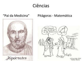 Ciências “ Pai da Medicina”  Pitágoras - Matemática 