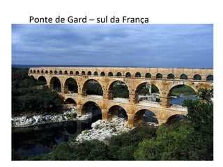 Ponte de Gard – sul da França
 