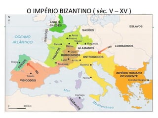 O IMPÉRIO BIZANTINO ( séc. V – XV )
 