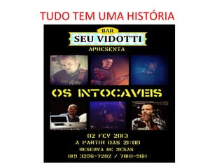 TUDO TEM UMA HISTÓRIA
 