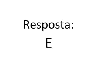 Resposta:
   E
 