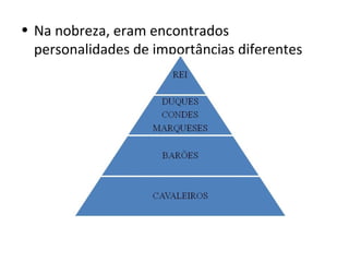 • Na nobreza, eram encontrados
  personalidades de importâncias diferentes
 