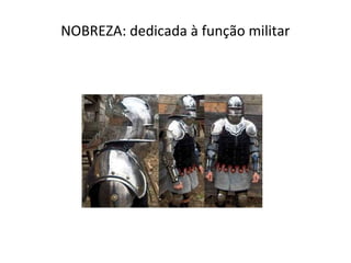 NOBREZA: dedicada à função militar
 