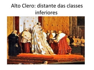 Alto Clero: distante das classes
           inferiores
 