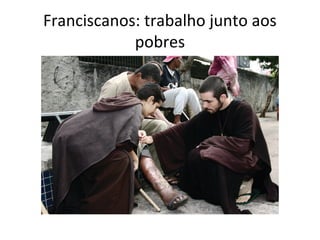 Franciscanos: trabalho junto aos
            pobres
 