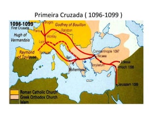 Primeira Cruzada ( 1096-1099 )
 