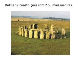 Dólmens: construções com 2 ou mais menires
 